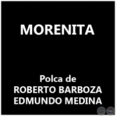 MORENITA - Polca de ROBERTO BARBOZA / EDMUNDO MEDINA